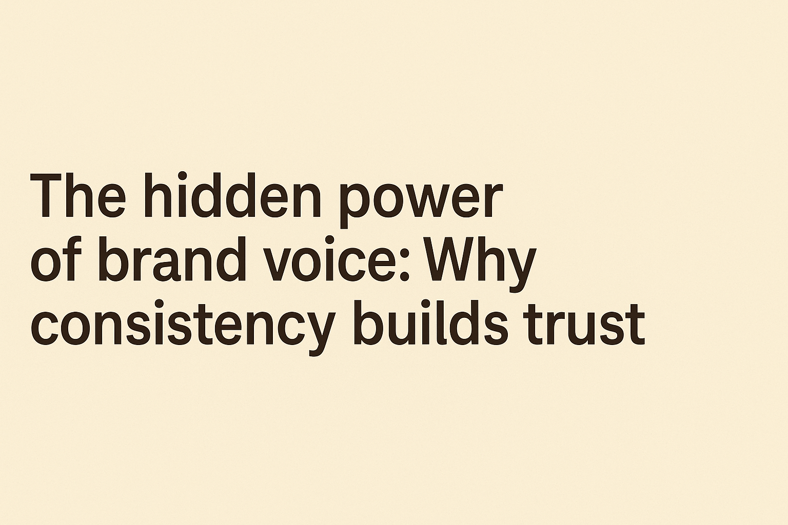 The hidden power of brand voice: Why consistency builds trust, displayed in bold dark text on a soft beige background.
